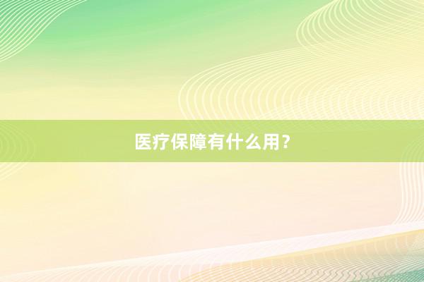 医疗保障有什么用？